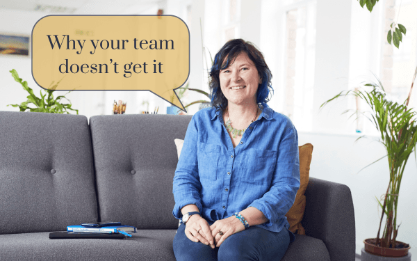 Why your team doesn’t get it